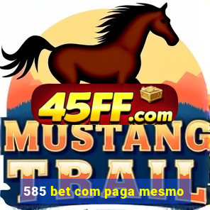 585 bet com paga mesmo